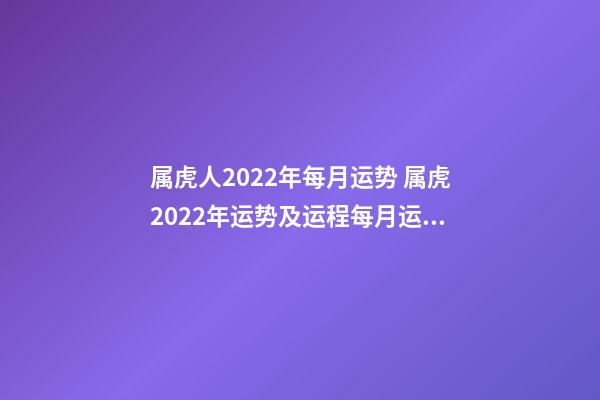 属虎人2022年每月运势 属虎2022年运势及运程每月运程-第1张-观点-玄机派